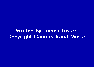 Written By James Taylor.

Copyright Country Road Music.