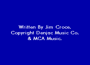 Written By Jim Croce.

Copyright Denioc Music Co.
8 MCA Music.