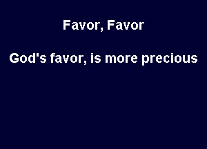 Favor, Favor

God's favor, is more precious