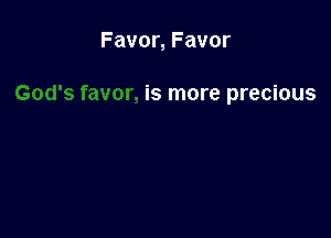 Favor, Favor

is more precious
