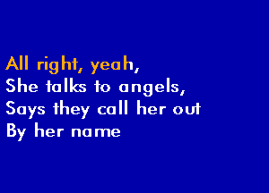 All right, yeah,
She folks to angels,

Says they call her ouf
By her name