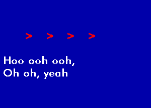 Hoo ooh ooh,

Oh oh, yeah