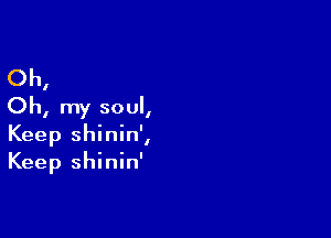 Oh,
Oh, my soul,

Keep shinin',
Keep shinin'
