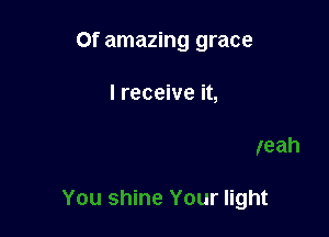 yeah

You shine Your light