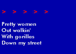 PreHy wo men

Ouf walkin'
With gorillas

Down my street