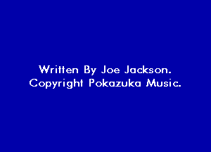 Written By Joe Jackson.

Copyright Pokozuko Music.