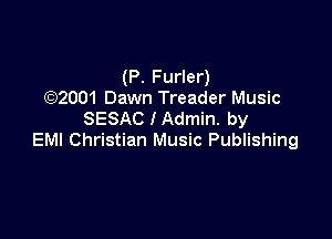 (P. Furler)
(92001 Dawn Treader Music
SESAC I Admin. by

EM! Christian Music Publishing