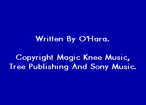 Wrillen By O'Hara.

Copyright Magic Knee Music,
Tree Publishing And Sony Music-