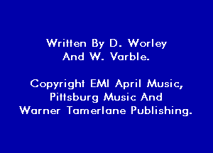 Written By D. Worley
And W. Vorble.

Copyright EMI April Music,
Piilsburg Music And
Warner Tomerlone Publishing.

g