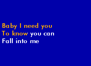 30 by I need you

To know you can
Fall into me