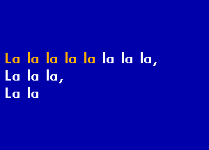 La la la la la la la la,

La la la,
La la