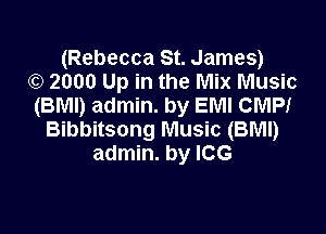 (Rebecca St. James)
0) 2000 Up in the Mix Music
(BMI) admin. by EMI CMP!

Bibbitsong Music (BMI)
admin. by ICG