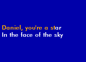 Daniel, you're 0 star

In the face of the sky