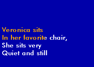 Ve ronica sits

In her favorite choir,
She sits very
Quiet and still