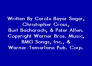 Written By Carole Bayer Sager,
Christopher Cross,

Burt Bacharach, 8g Peter Allen.

Copyright Warner Bros. Music,

BMG Songs, Inc., 8g
Warner-Tamerlane Pub. Corp.