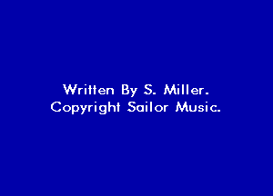 Written By S. Miller.

Copyright Sailor Music.