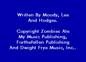Written By Moody, Lee
And Hodges.

Copyright Zombies Me

My Music Publishing,

Forihefollen Publishing
And Dwight Frye Music, Inc..

g