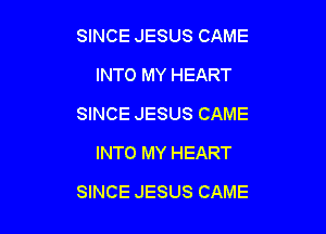 SINCE JESUS CAME
INTO MY HEART
SINCE JESUS CAME
INTO MY HEART

SINCE JESUS CAME