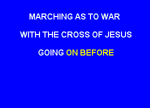 MARCHING AS TO WAR

WITH THE CROSS OF JESUS

GOING ON BEFORE