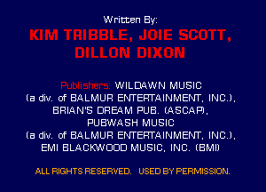 Written Byi

WILDAWN MUSIC
(a div. 0f BALMUR ENTERTAINMENT. INCJ.
BRIAN'S DREAM PUB. (ASCAPJ.
PUBWASH MUSIC
(a div. 0f BALMUR ENTERTAINMENT. INCJ.
EMI BLACKWCJDD MUSIC. INC. (BMIJ

ALL RIGHTS RESERVED. USED BY PERMISSION.