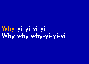 Why-yi-yi-yi-yi

Why why why-yi-yi-yi