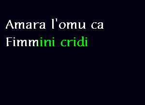 Amara l'omu ca
Fimmini cridi