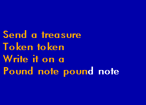 Send 0 treasure
Token token

Write it on 0
Pound note pound note