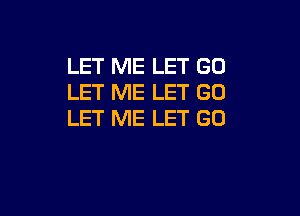 LET ME LET GO
LET ME LET GO

LET ME LET GO