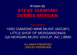Written Byi

1990 DIAMOND MINE MUSIC IASCAPJ.
LITTLE SHOP DF MDRGANSDNGS
ECJO MORGAN MUSIC GROUP, INC.) EBMIJ

ALL RIGHTS RESERVED.
USED BY PERMISSION.