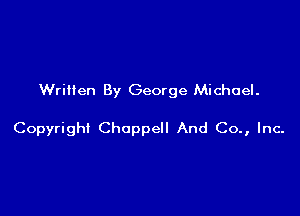 Written By George Michael.

Copyright Choppell And Co., Inc-