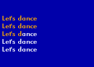 Lefs dance
Lefs do nce

Lefs dance
Let's dance
Lefs dance