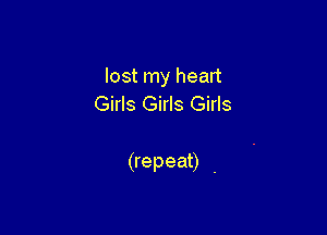 lost my heart
Girls Girls Girls

Uepean .