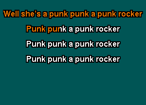 Well she s a punk punk a punk rocker

Punk punk a punk rocker
Punk punk a punk rocker

Punk punk a punk rocker