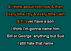 8t I think about him now 8t then
Every time I try 8t every time I win
8t ifl ever have a son
Ithink I'm gonna name him
Bill or George, anything but Sue

I still hate that name