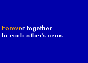 Forever together

In each otheHs arms