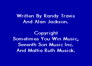 Written By Randy Travis
And Alan Jackson.

Copyright
Someiimes You Win Music,

Sevenih Son Music Inc.
And Moilie Ruth Musick.