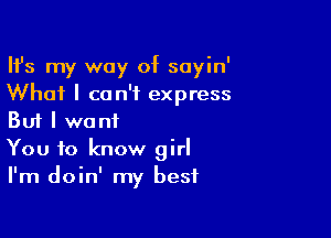 HJs my way of soyin'
What I can't express

But I want
You to know girl
I'm doin' my best