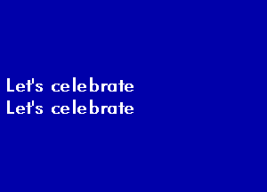 Let's celebrate

Lefs celebrate