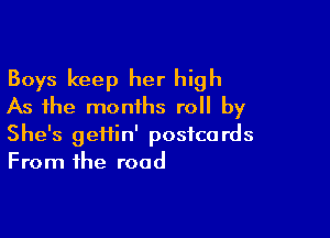 Boys keep her high
As the months roll by

She's getfin' postcards
From the road