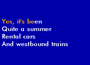 Yes, ifs been
Quite a summer

Rental cars
And westbound trains
