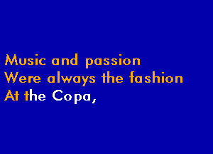 Music and passion

Were always the fashion
At the Copa,