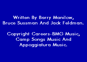 Written By Barry Manilow,
Bruce Sussman And Jack Feldman.

Copyright Careers-BMG Music,

Camp Songs Music And
Appoggiaiura Music.