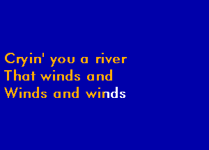 Cryin' you a river

Thai winds and
Winds and winds