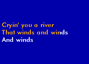 Cryin' you a river

Thai winds and winds

And winds