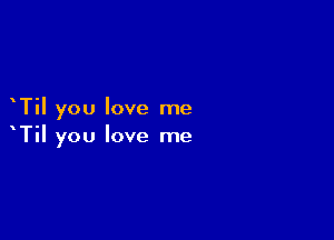 TiI you love me

TiI you love me