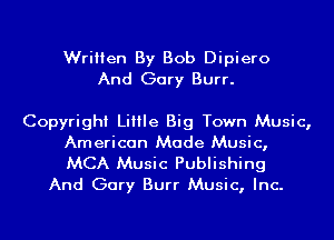 Written By Bob Dipiero
And Gary Burr.

Copyright Little Big Town Music,
American Made Music,

MCA Music Publishing
And Gary Burr Music, Inc.