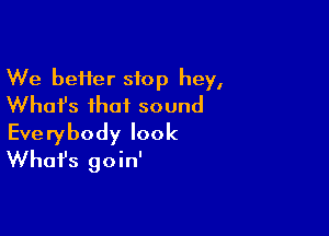 We better stop hey,
What's that sound

Everybody look
Whafs goin'