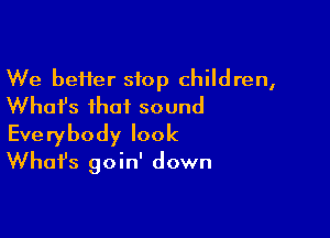 We better stop children,
What's that sound

Everybody look
Whafs goin' down