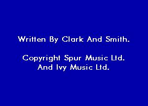 Wrilten By Clark And Smith.

Copyright Spur Music Ltd.
And Ivy Music Ltd.