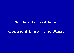 Written By Gouldmun.

Copyright Elmo Irving Music-